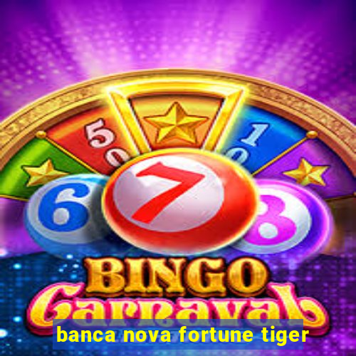 banca nova fortune tiger